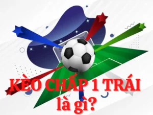 Kèo Chấp 1 Trái Trong Bóng Đá Và Cách Chơi Hiệu Quả Nhất