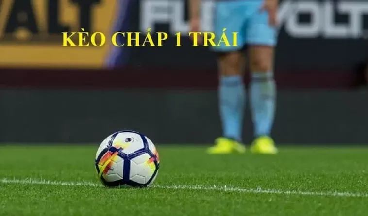Kèo Chấp 1 Trái Trong Bóng Đá Và Cách Chơi Hiệu Quả Nhất
