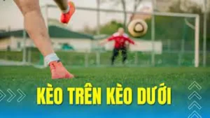 Bí Quyết Soi Kèo Trên Kèo Dưới Hiệu Quả Trong Bóng Đá
