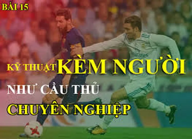 Kỹ Thuật Kèm Người Trong Bóng Đá Nghệ Thuật Phòng Ngự Thép